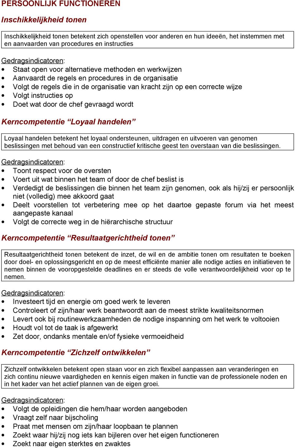 door de chef gevraagd wordt Kerncompetentie Loyaal handelen Loyaal handelen betekent het loyaal ondersteunen, uitdragen en uitvoeren van genomen beslissingen met behoud van een constructief kritische