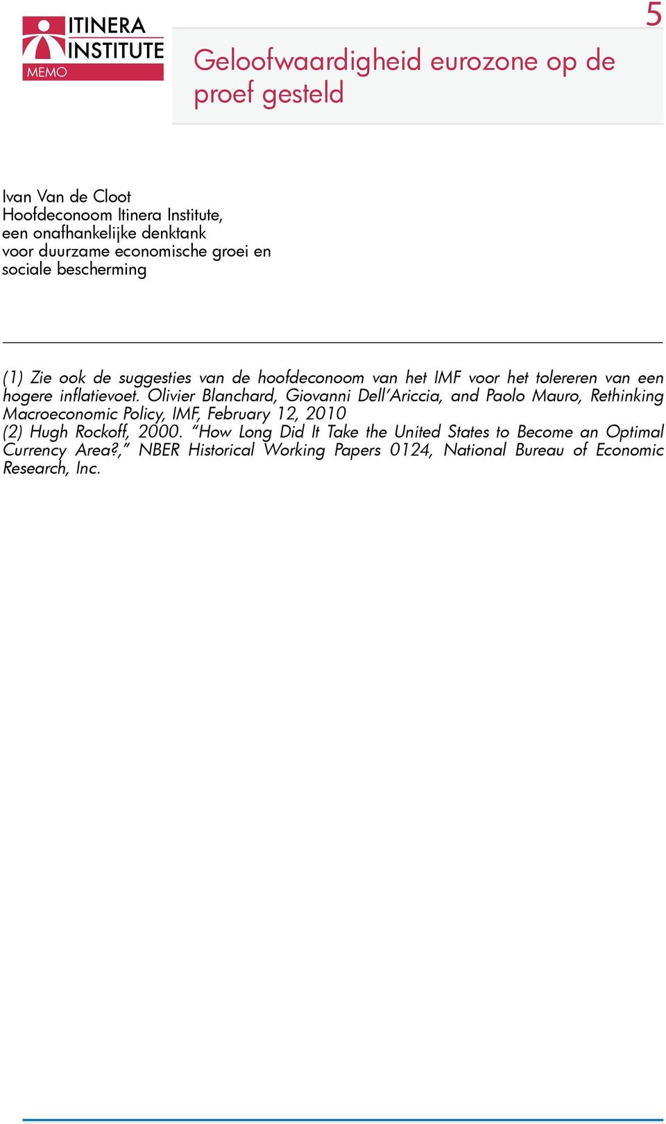 Olivier Blanchard, Giovanni Dell Ariccia, and Paolo Mauro, Rethinking Macroeconomic Policy, IMF, February 12, 2010 (2) Hugh Rockoff,