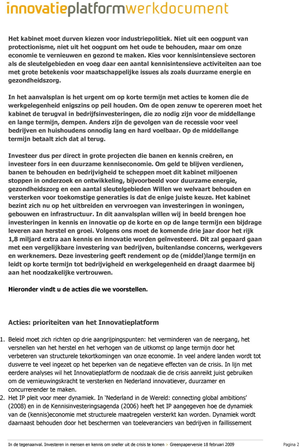 gezondheidszorg. In het aanvalsplan is het urgent om op korte termijn met acties te komen die de werkgelegenheid enigszins op peil houden.