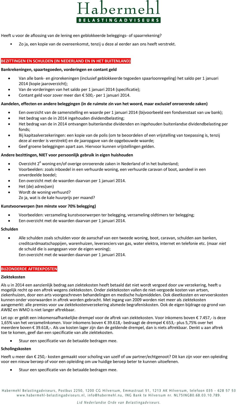 spaarloonregeling) het saldo per 1 januari 2014 (kopie jaaroverzicht); Van de vorderingen van het saldo per 1 januari 2014 (specificatie); Contant geld voor zover meer dan 500,- per 1 januari 2014.