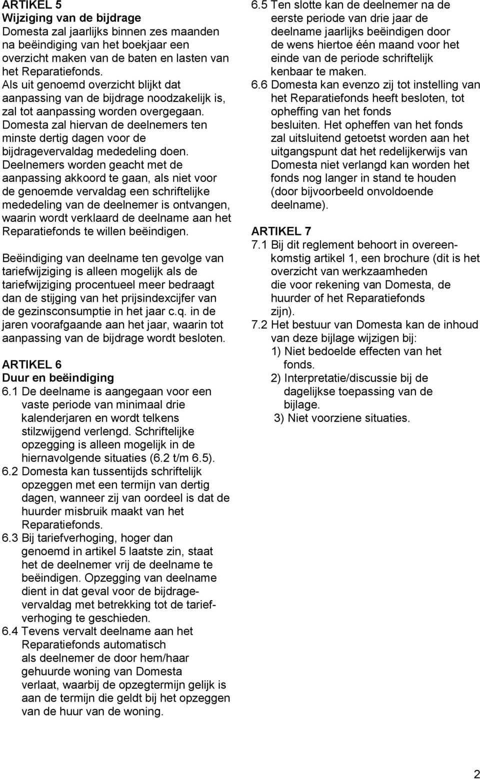 Domesta zal hiervan de deelnemers ten minste dertig dagen voor de bijdragevervaldag mededeling doen.