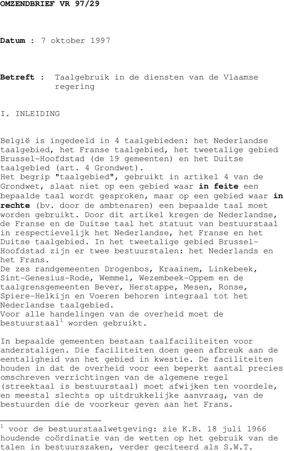 4 Grondwet). Het begrip "taalgebied", gebruikt in artikel 4 van de Grondwet, slaat niet op een gebied waar in feite een bepaalde taal wordt gesproken, maar op een gebied waar in rechte (bv.