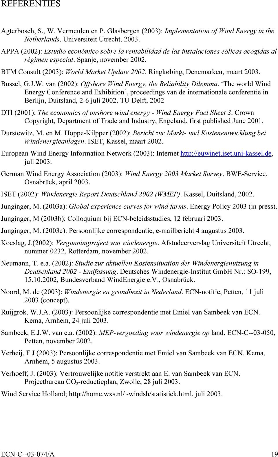 Ringkøbing, Denemarken, maart 2003. Bussel, G.J.W. van (2002): Offshore Wind Energy, the Reliability Dilemma.