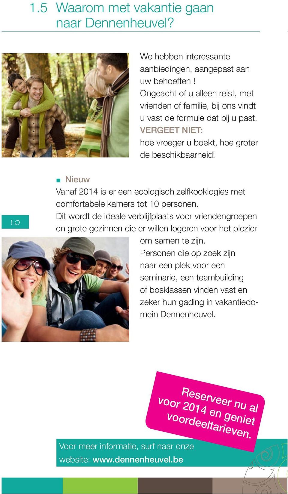 10 Nieuw Vanaf 2014 is er een ecologisch zelfkooklogies met comfortabele kamers tot 10 personen.