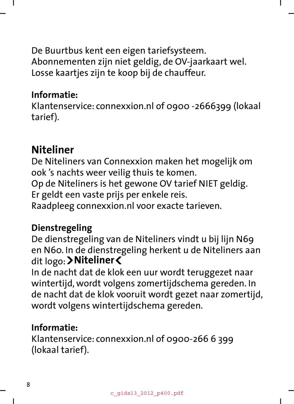Er geldt een vaste prijs per enkele reis. Raadpleeg connexxion.nl voor exacte tarieven. Dienstregeling De dienstregeling van de Niteliners vindt u bij lijn N69 en N60.