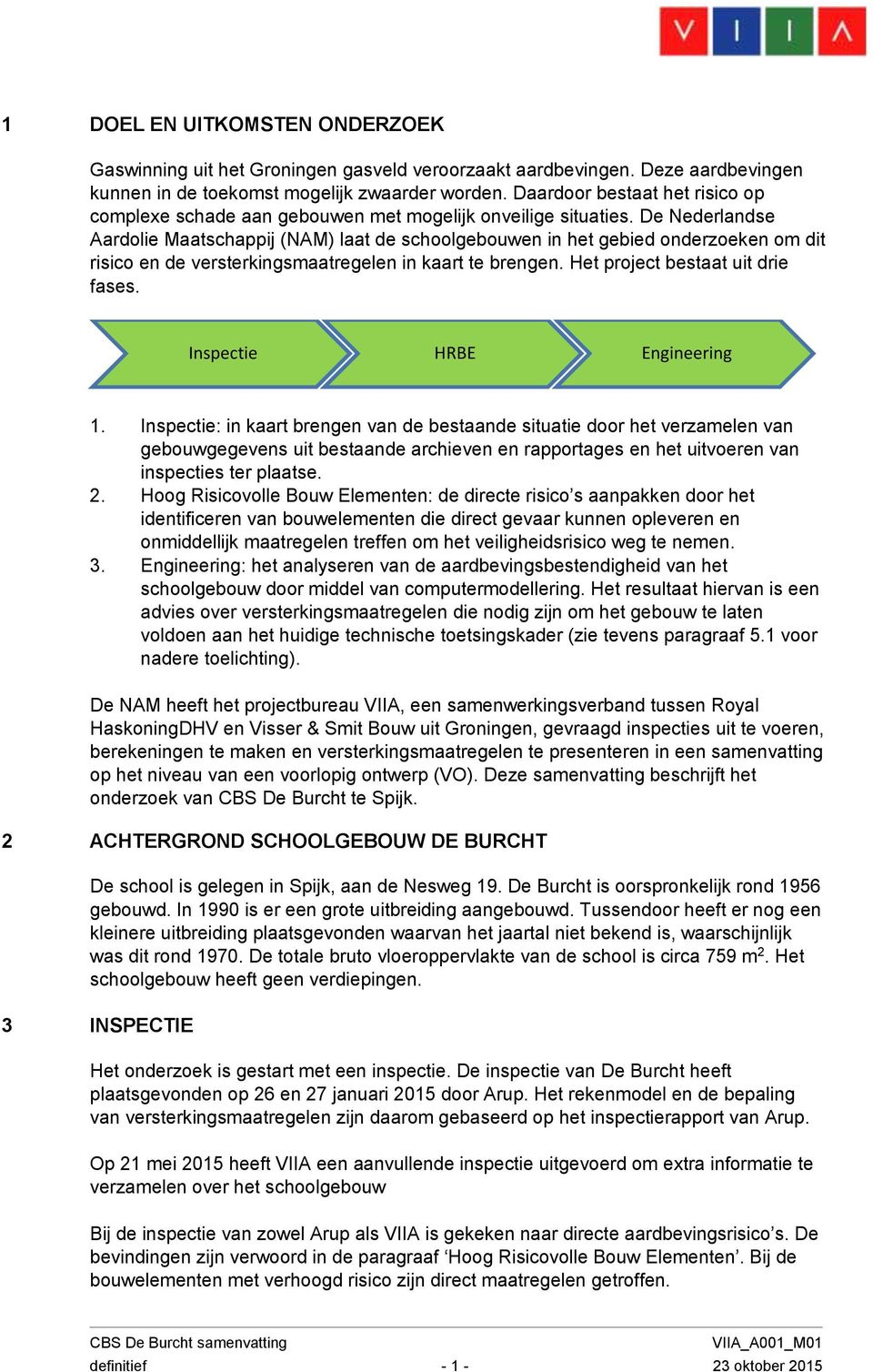 De Nederlandse Aardolie Maatschappij (NAM) laat de schoolgebouwen in het gebied onderzoeken om dit risico en de versterkingsmaatregelen in kaart te brengen. Het project bestaat uit drie fases.