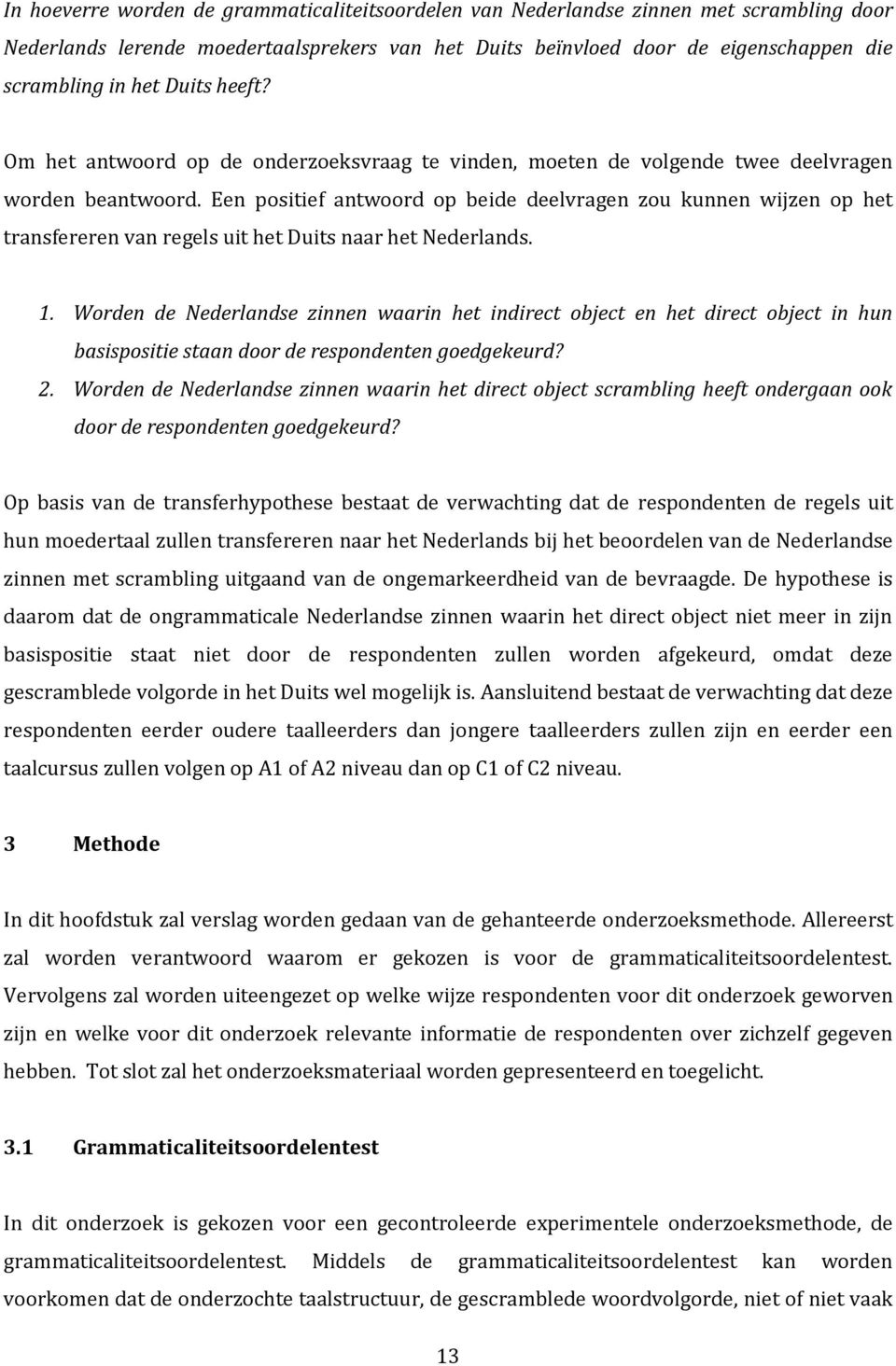 Een positief antwoord op beide deelvragen zou kunnen wijzen op het transfereren van regels uit het Duits naar het Nederlands. 1.