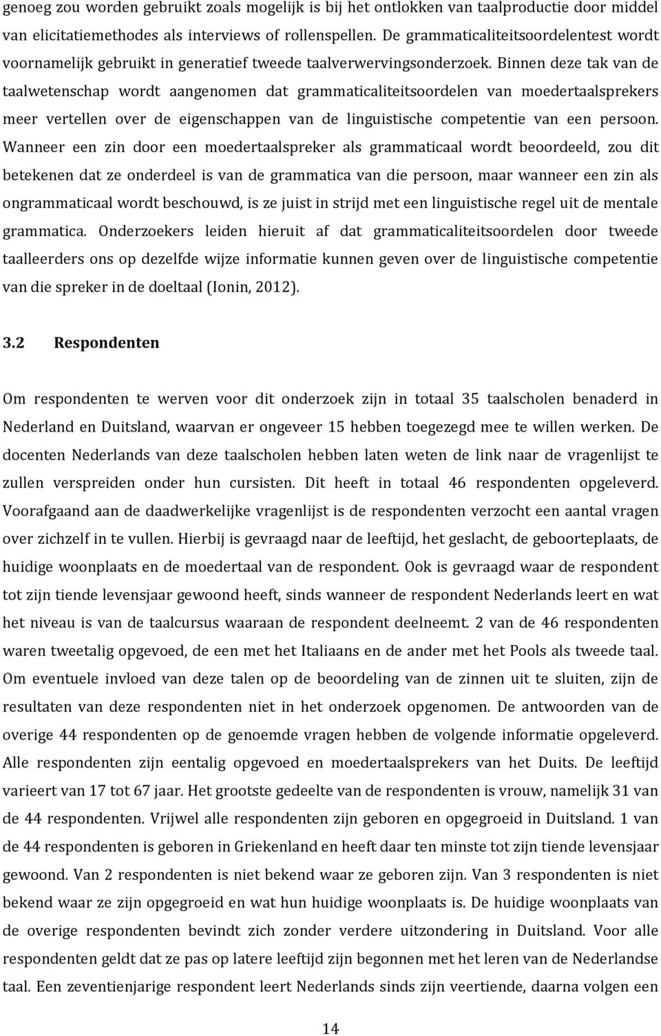 Binnen deze tak van de taalwetenschap wordt aangenomen dat grammaticaliteitsoordelen van moedertaalsprekers meer vertellen over de eigenschappen van de linguistische competentie van een persoon.