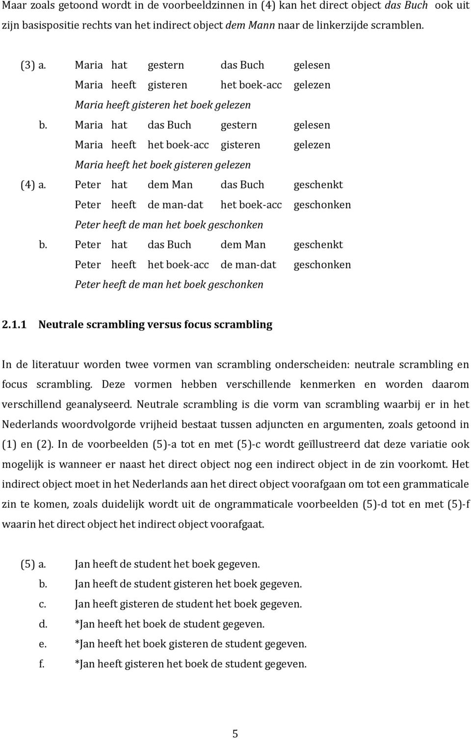 Maria hat das Buch gestern gelesen Maria heeft het boek-acc gisteren gelezen Maria heeft het boek gisteren gelezen (4) a.