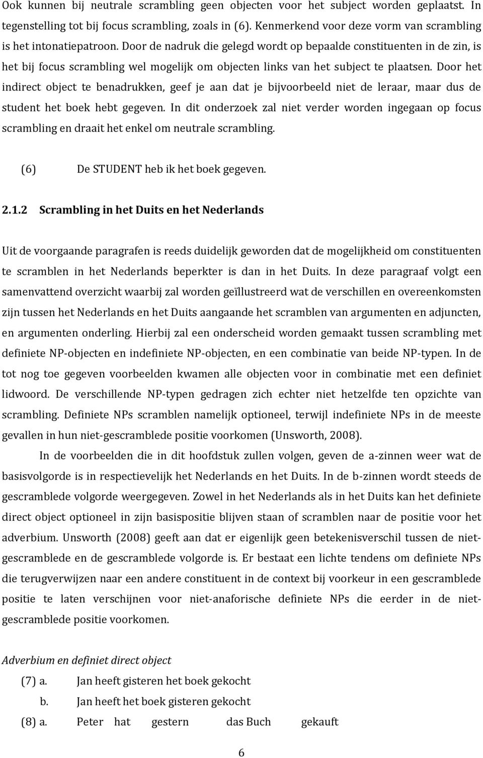 Door de nadruk die gelegd wordt op bepaalde constituenten in de zin, is het bij focus scrambling wel mogelijk om objecten links van het subject te plaatsen.