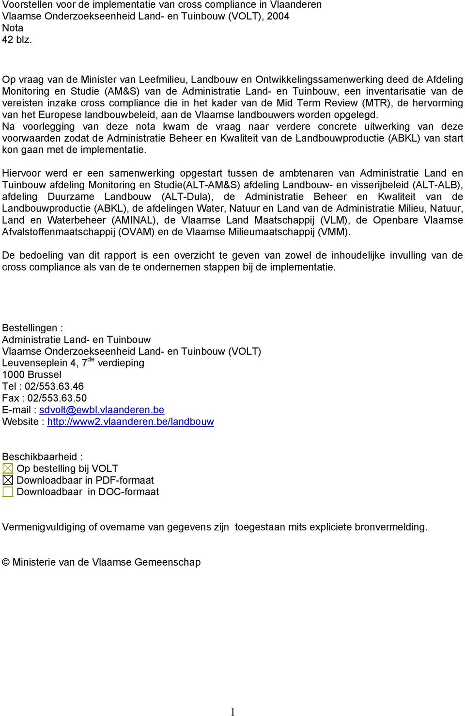 inzake cross compliance die in het kader van de Mid Term Review (MTR), de hervorming van het Europese landbouwbeleid, aan de Vlaamse landbouwers worden opgelegd.