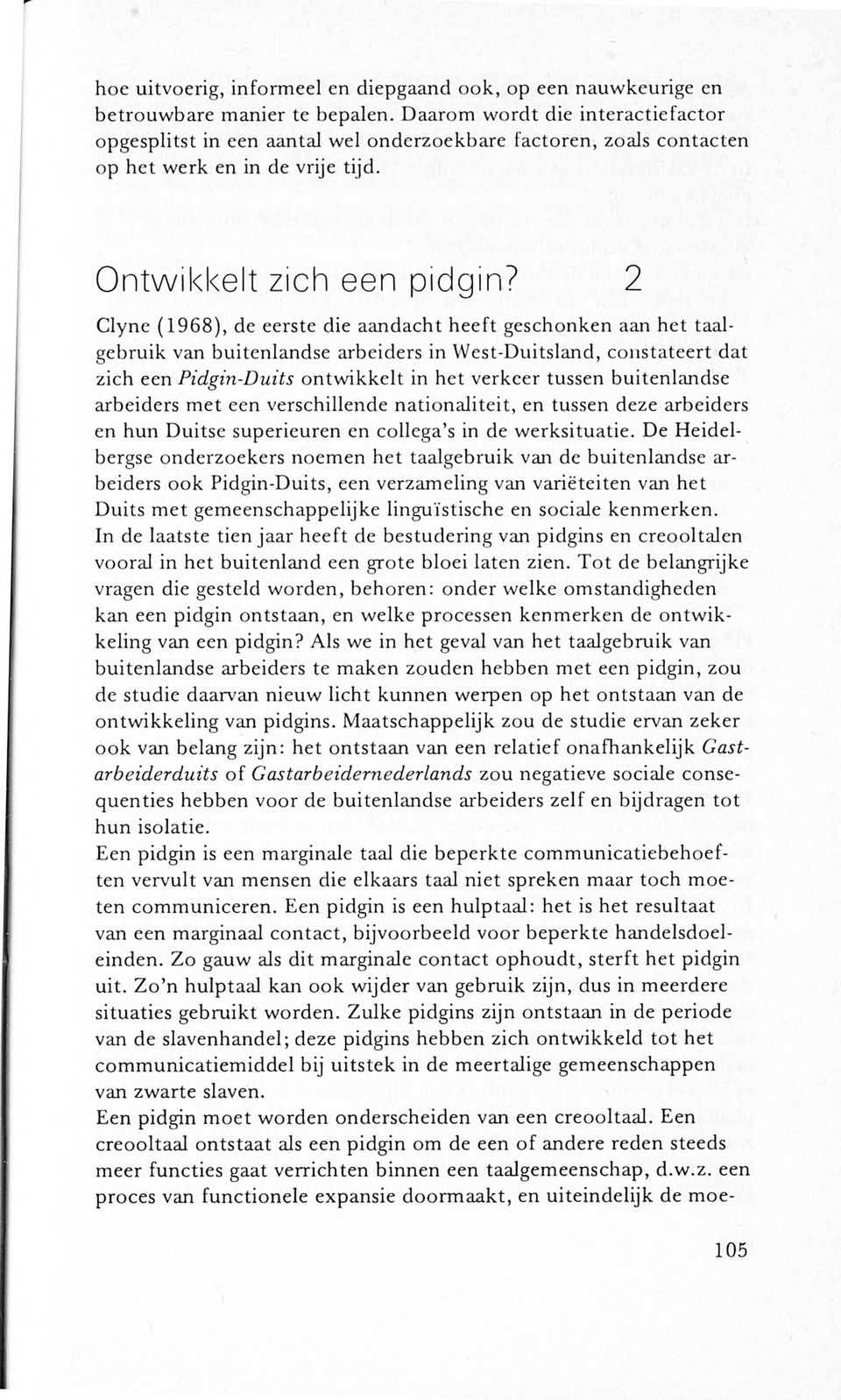 2 Clyne (1968), de eerste die aandacht heeft geschonken aan het taalgebruik van buitenlandse arbeiders in YVest-Duitsland, constateert dat zich een Pidgin-Duits ontwikkelt in het verkeer tussen