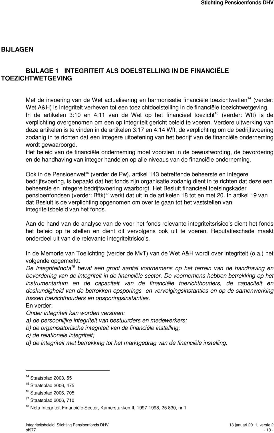 In de artikelen 3:10 en 4:11 van de Wet op het financieel toezicht 15 (verder: Wft) is de verplichting overgenomen om een op integriteit gericht beleid te voeren.