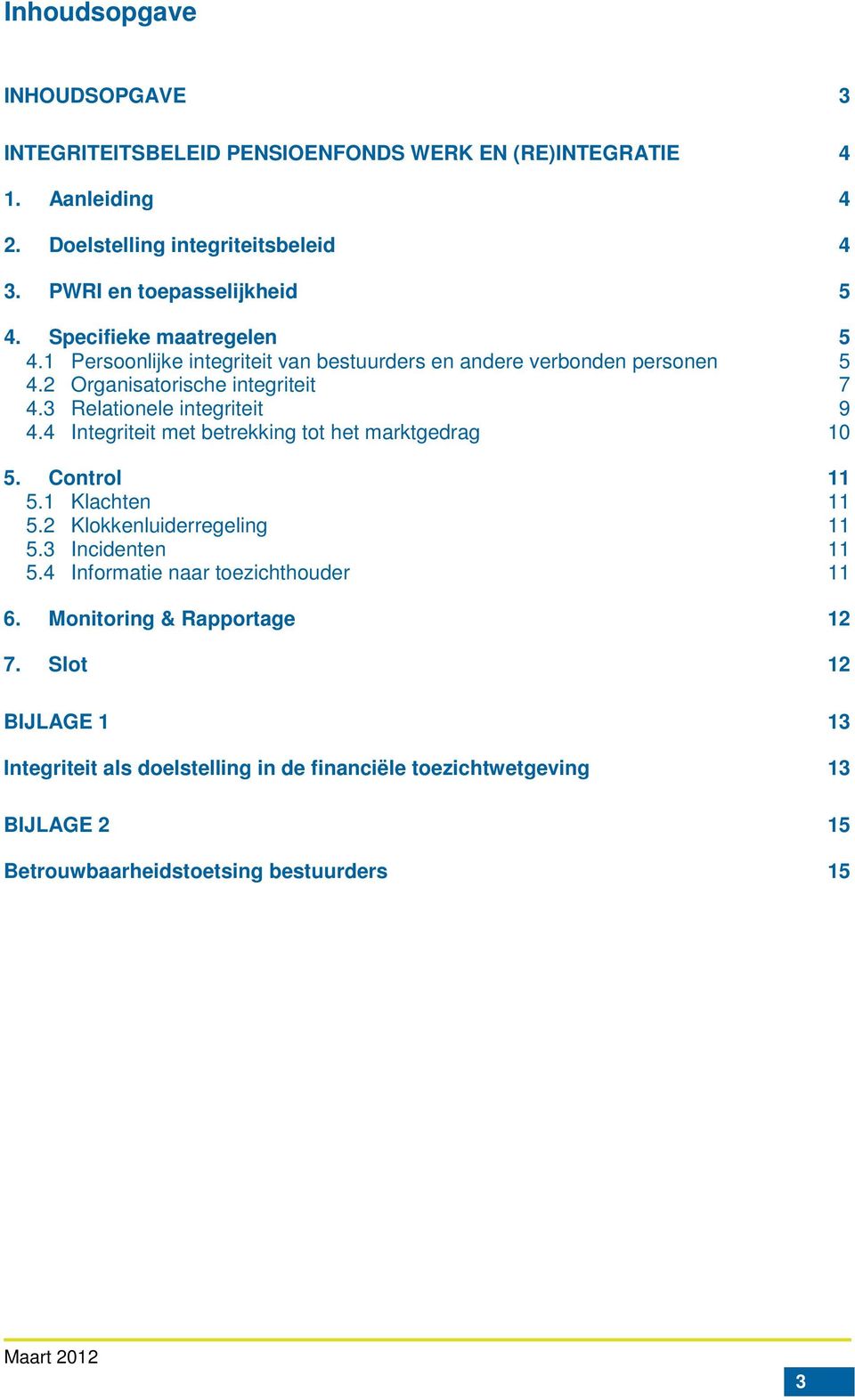 3 Relationele integriteit 9 4.4 Integriteit met betrekking tot het marktgedrag 10 5. Control 11 5.1 Klachten 11 5.2 Klokkenluiderregeling 11 5.3 Incidenten 11 5.