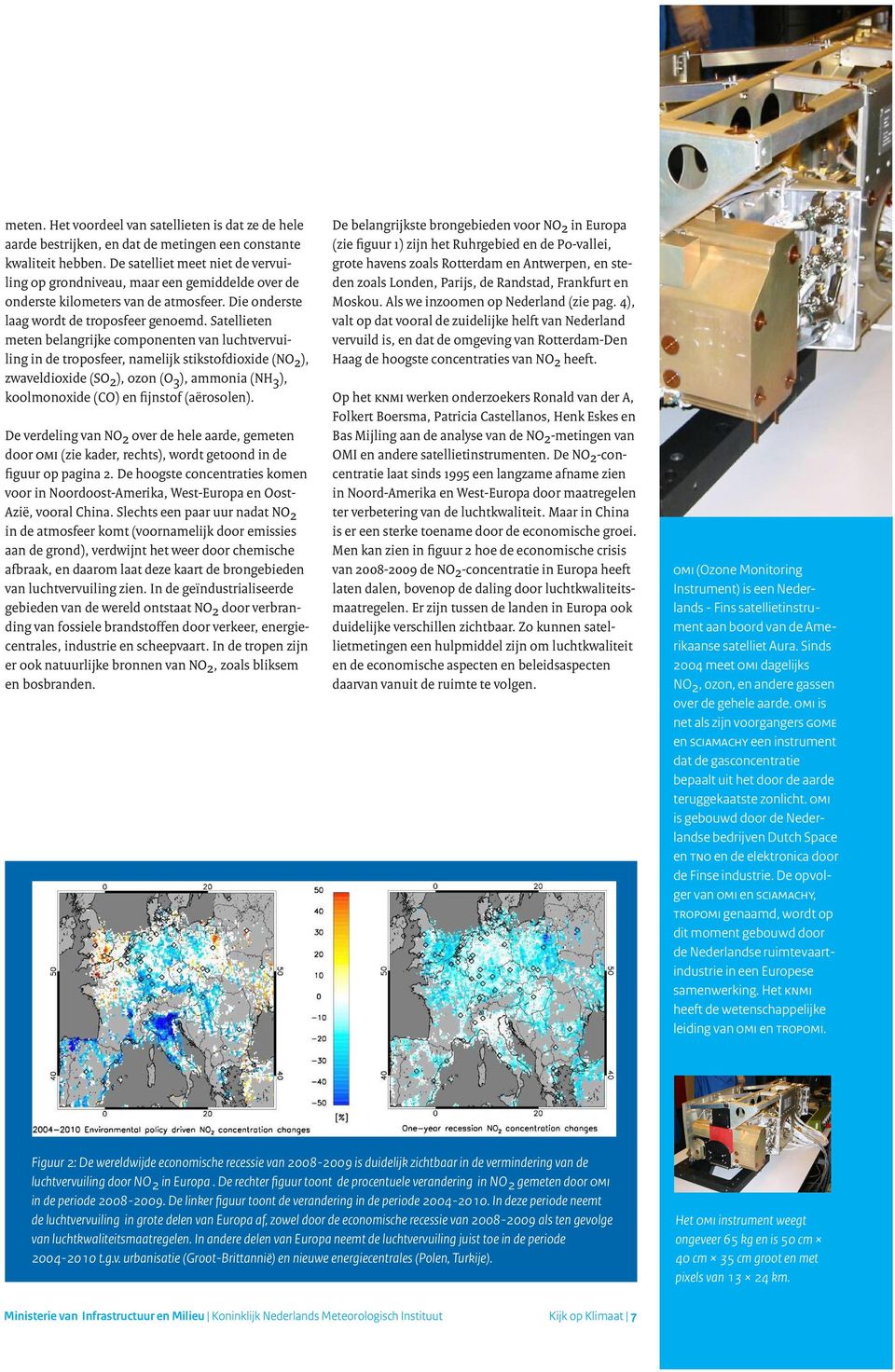 Satellieten meten belangrijke componenten van luchtvervuiling in de troposfeer, namelijk stikstofdioxide (NO2), zwaveldioxide (SO2), ozon (O3), ammonia (NH3), koolmonoxide (CO) en fijnstof