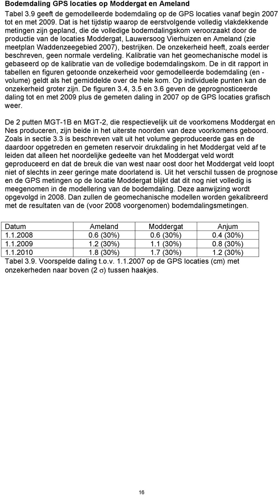 Vierhuizen en Ameland (zie meetplan Waddenzeegebied 2007), bestrijken. De onzekerheid heeft, zoals eerder beschreven, geen normale verdeling.