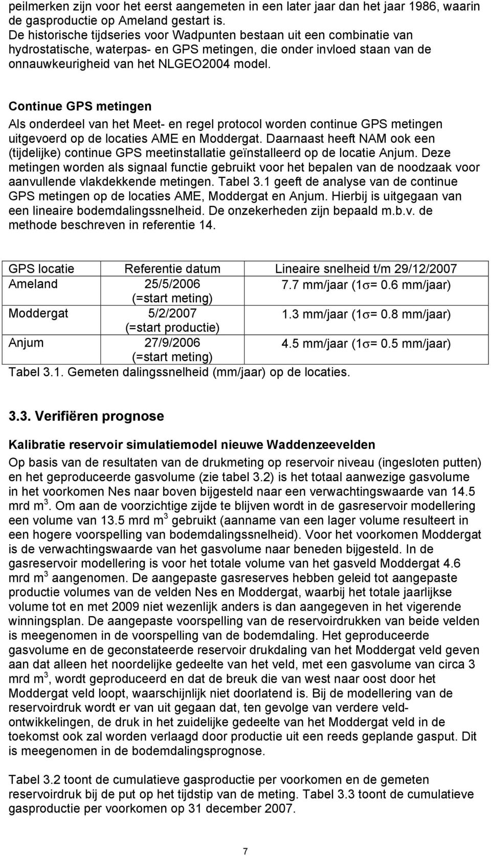 Continue GPS metingen Als onderdeel van het Meet- en regel protocol worden continue GPS metingen uitgevoerd op de locaties AME en Moddergat.