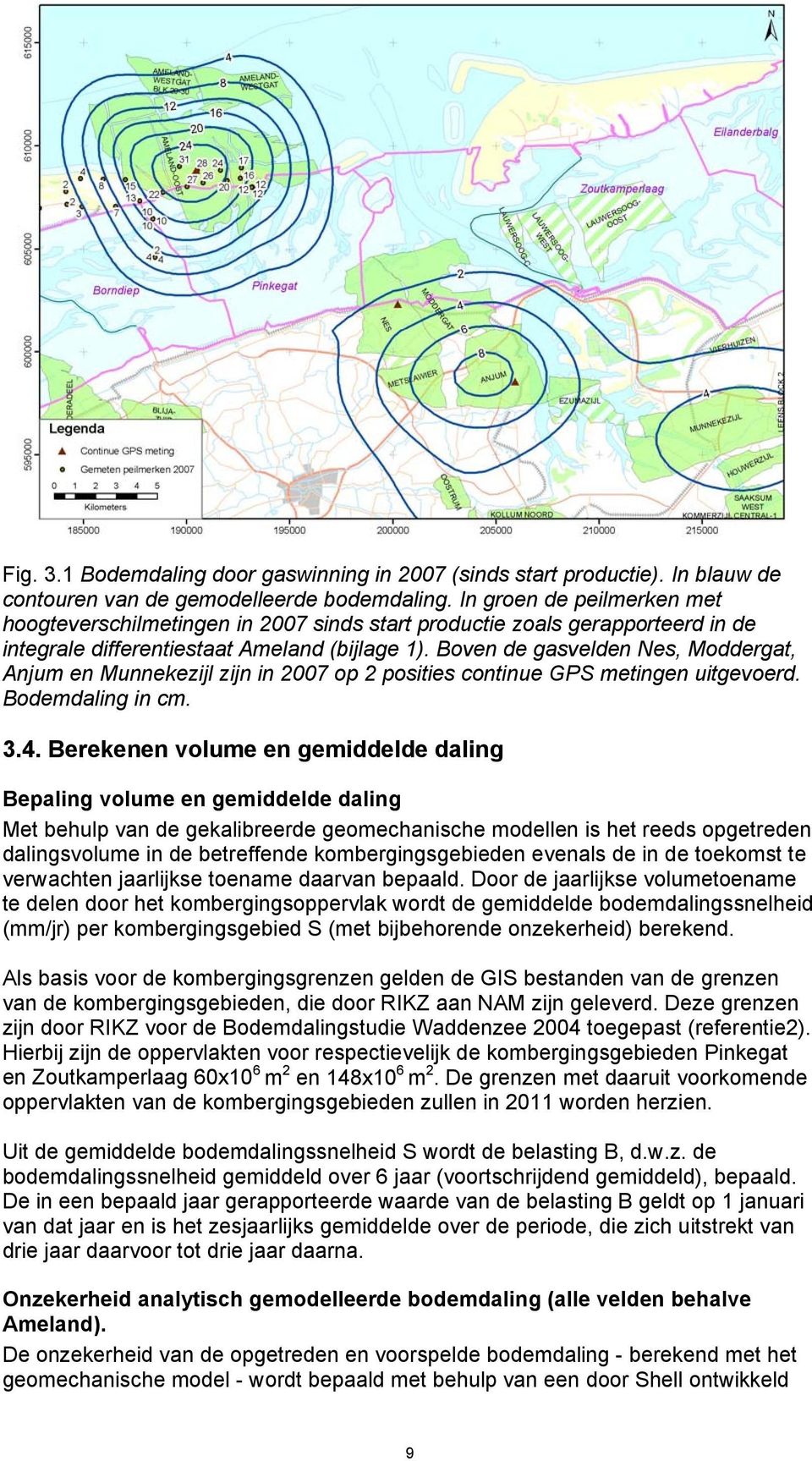 Boven de gasvelden Nes, Moddergat, Anjum en Munnekezijl zijn in 2007 op 2 posities continue GPS metingen uitgevoerd. Bodemdaling in cm. 3.4.