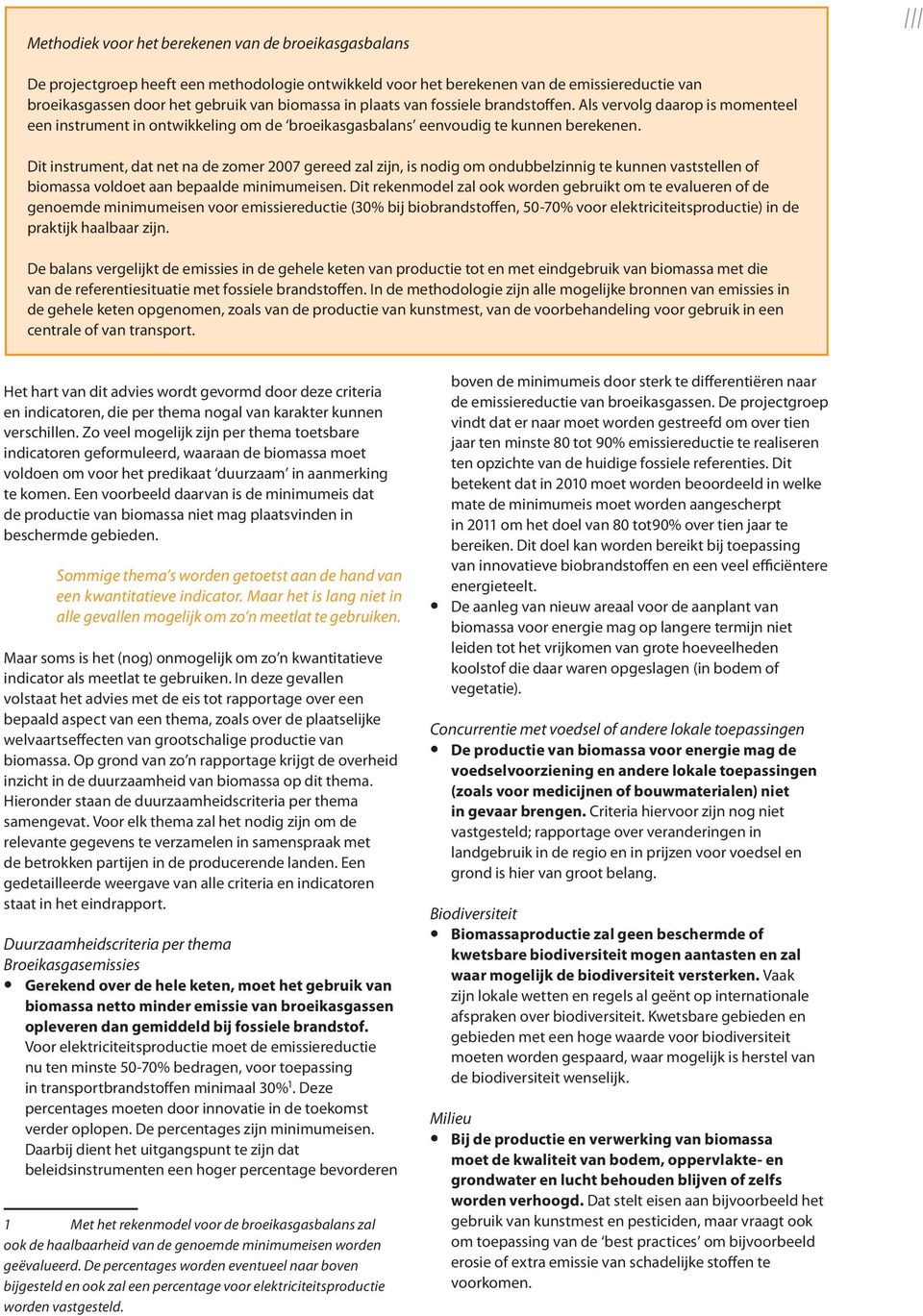 Dit instrument, dat net na de zomer 2007 gereed zal zijn, is nodig om ondubbelzinnig te kunnen vaststellen of biomassa voldoet aan bepaalde minimumeisen.