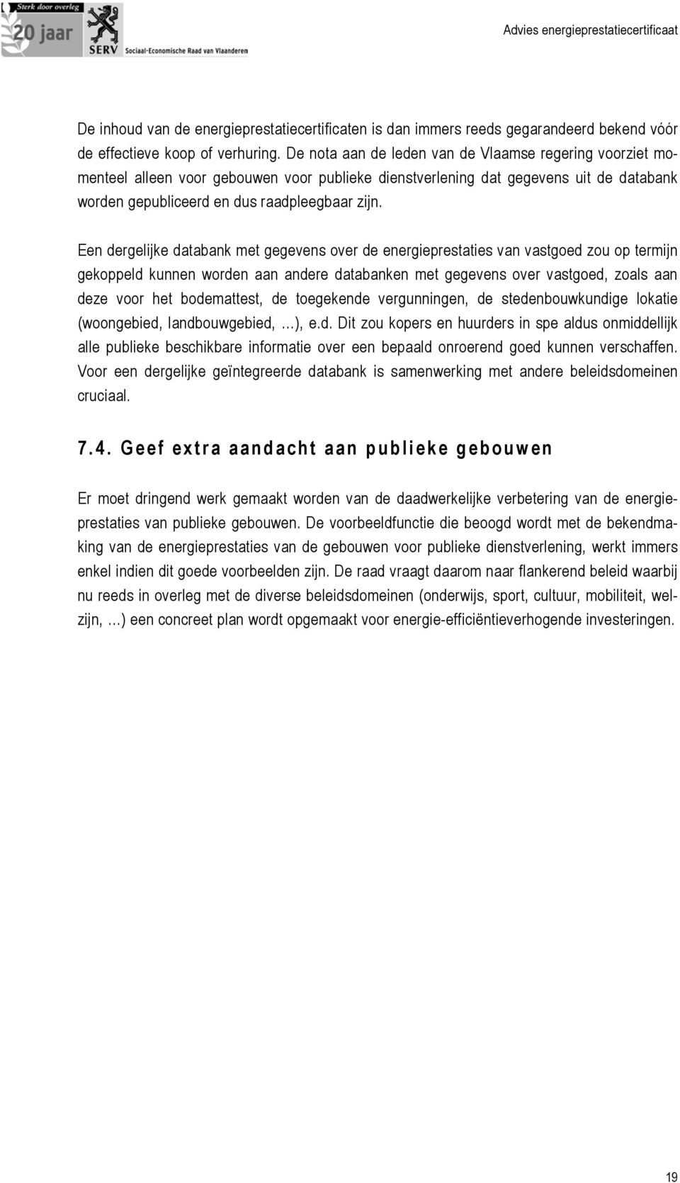 Een dergelijke databank met gegevens over de energieprestaties van vastgoed zou op termijn gekoppeld kunnen worden aan andere databanken met gegevens over vastgoed, zoals aan deze voor het