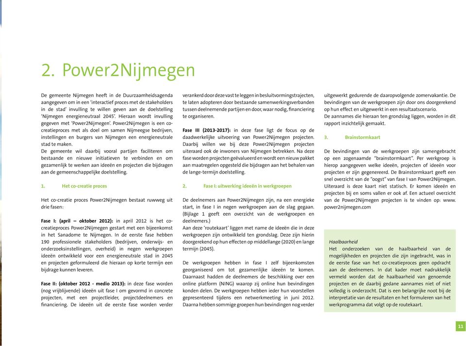 Power2Nijmegen is een cocreatieproces met als doel om samen Nijmeegse bedrijven, instellingen en burgers van Nijmegen een energieneutrale stad te maken.