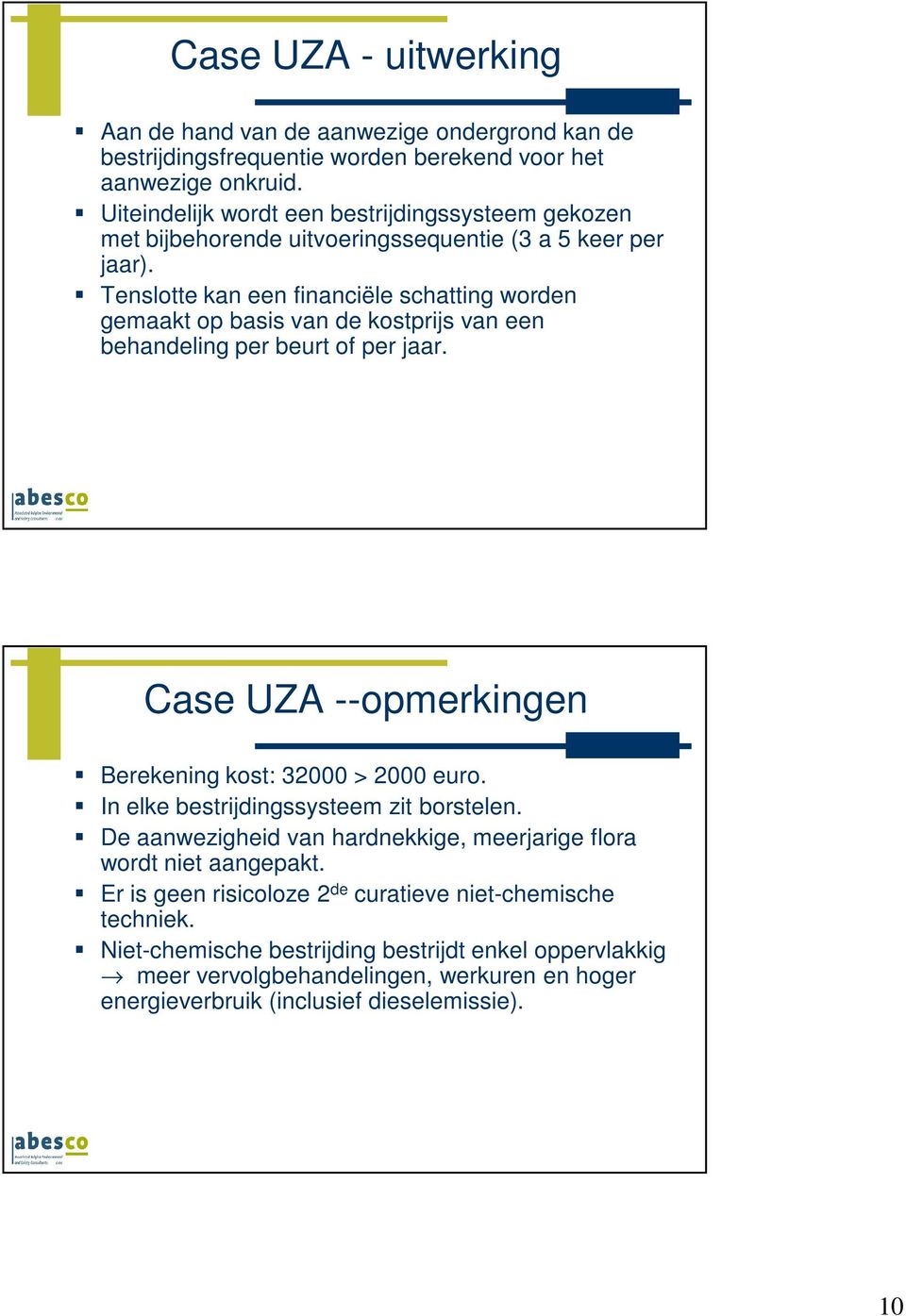 Tenslotte kan een financiële schatting worden gemaakt op basis van de kostprijs van een behandeling per beurt of per jaar. Case UZA --opmerkingen Berekening kost: 32000 > 2000 euro.