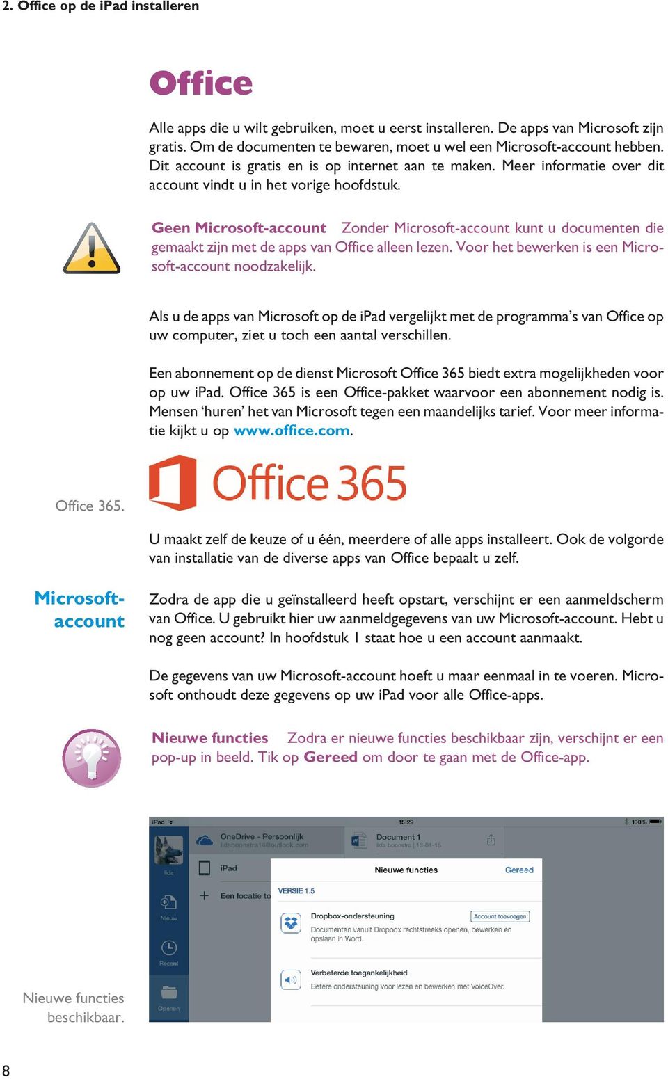 Geen Microsoft-account Zonder Microsoft-account kunt u documenten die gemaakt zijn met de apps van Office alleen lezen. Voor het bewerken is een Microsoft-account noodzakelijk.