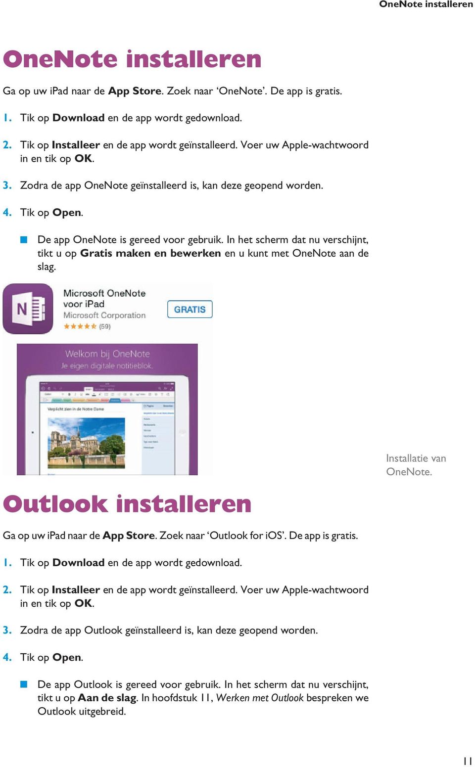 De app OneNote is gereed voor gebruik. In het scherm dat nu verschijnt, tikt u op Gratis maken en bewerken en u kunt met OneNote aan de slag. Outlook installeren Installatie van OneNote.