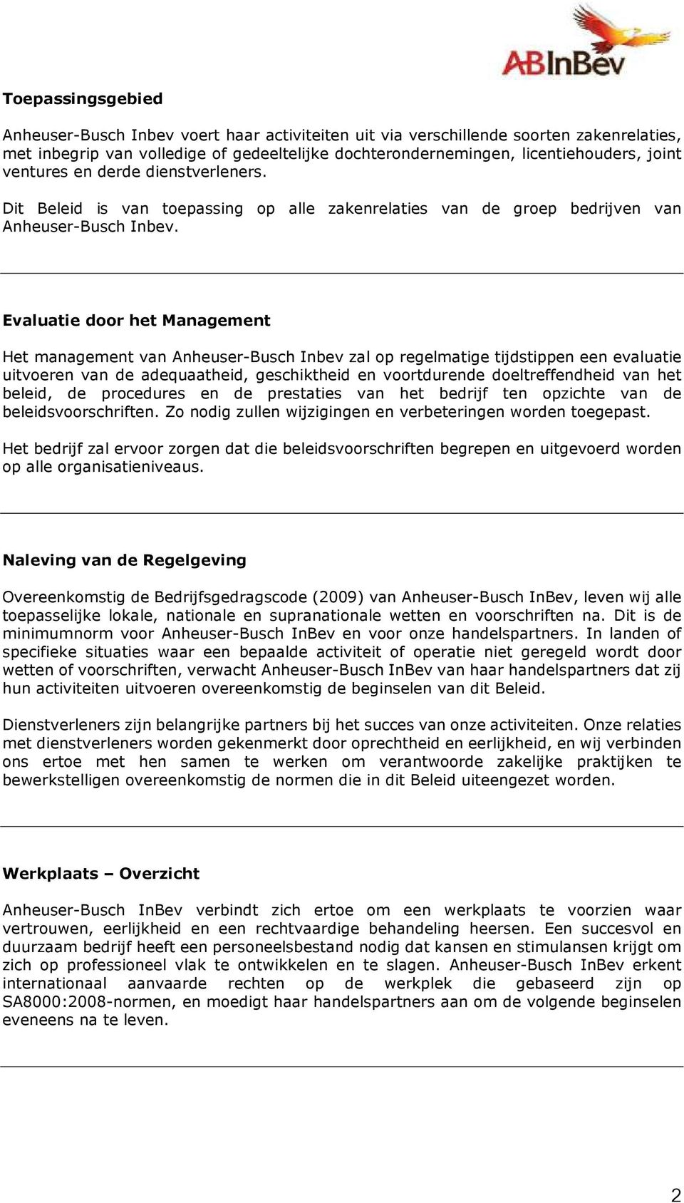 Evaluatie door het Management Het management van Anheuser-Busch Inbev zal op regelmatige tijdstippen een evaluatie uitvoeren van de adequaatheid, geschiktheid en voortdurende doeltreffendheid van het