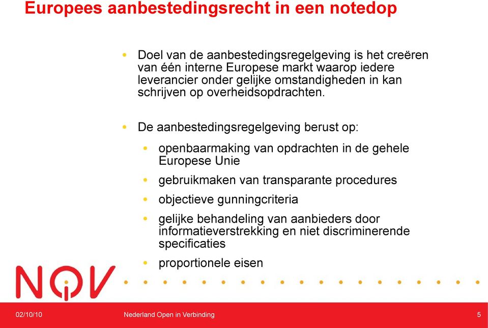 De aanbestedingsregelgeving berust op: openbaarmaking van opdrachten in de gehele Europese Unie gebruikmaken van transparante procedures