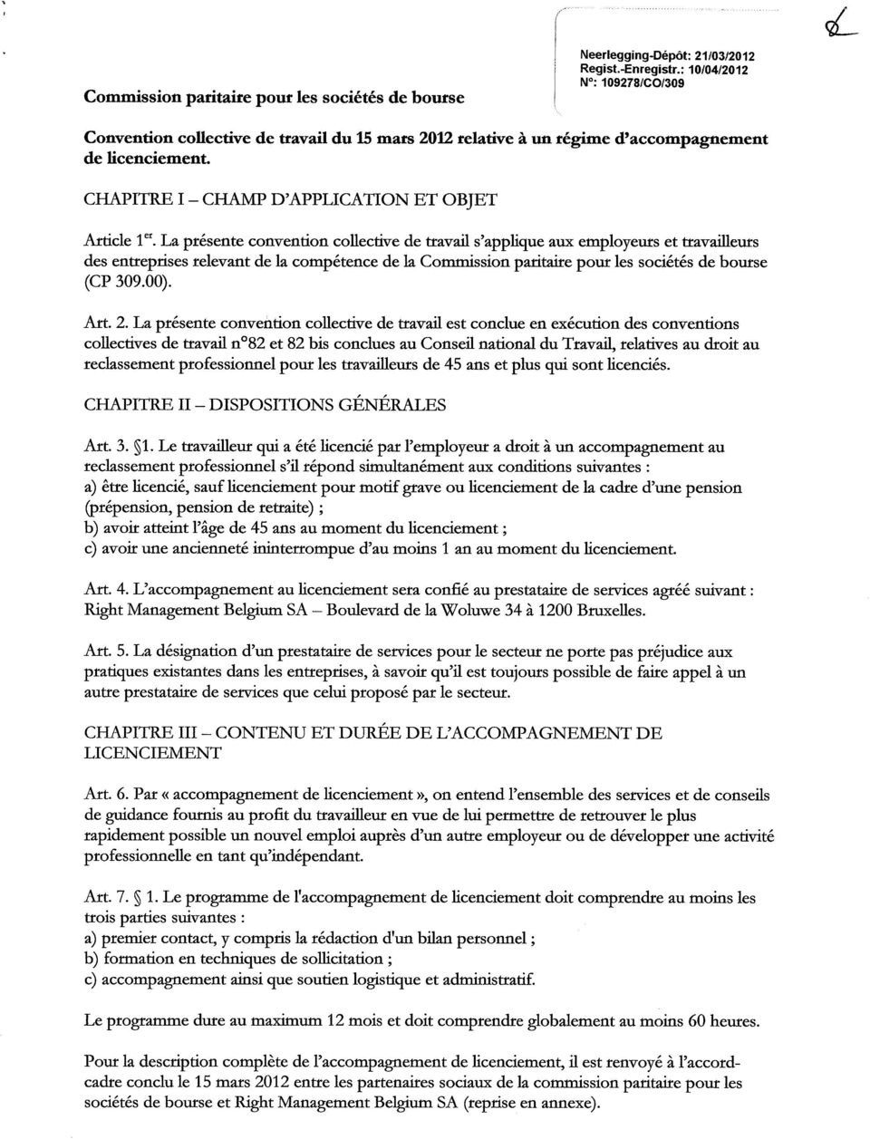 La présente cnventin cllective de travail s'applique aux emplyeurs et travailleurs des entreprises relevant de la cmpétence de la Cmmissin paritaire pur les sciétés de burse (CP 309.00). Art. 2.