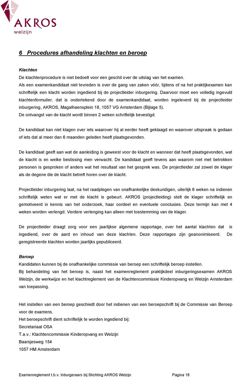 Daarvoor moet een volledig ingevuld klachtenformulier, dat is ondertekend door de examenkandidaat, worden ingeleverd bij de projectleider inburgering, AKROS, Magalhaensplein 18, 1057 VG Amsterdam