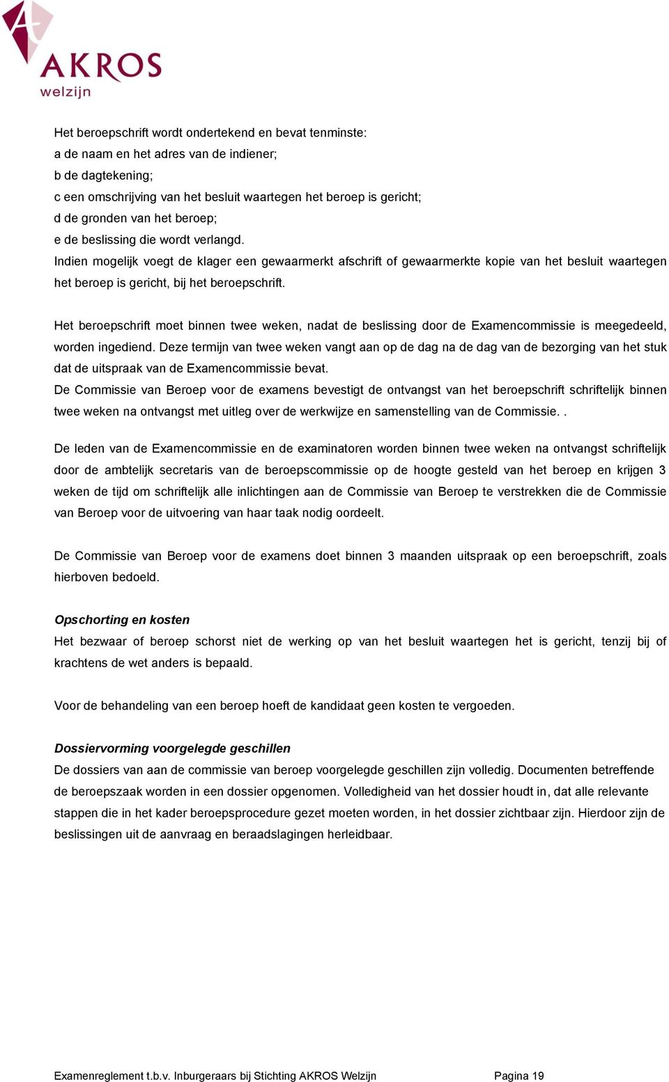 Het beroepschrift moet binnen twee weken, nadat de beslissing door de Examencommissie is meegedeeld, worden ingediend.