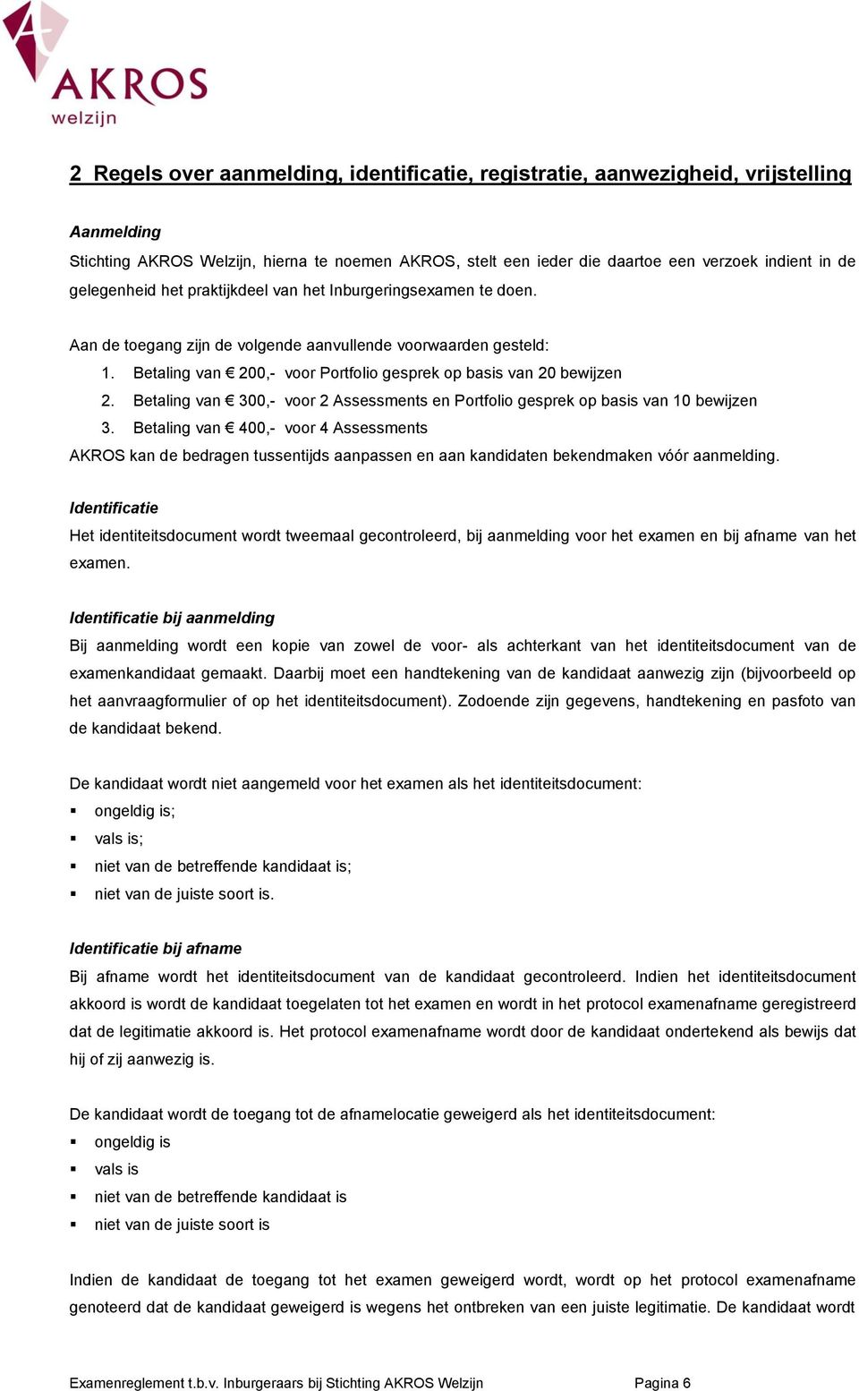 Betaling van 200,- voor Portfolio gesprek op basis van 20 bewijzen 2. Betaling van 300,- voor 2 Assessments en Portfolio gesprek op basis van 10 bewijzen 3.