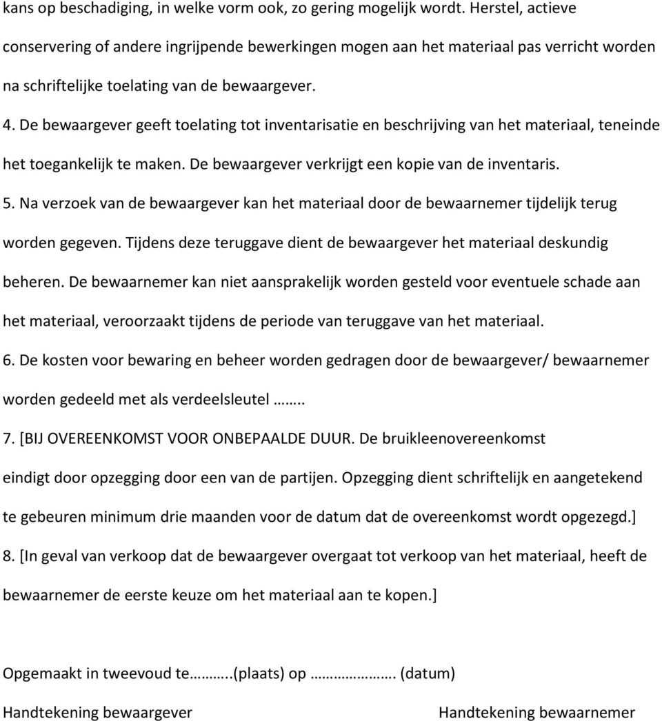 De bewaargever geeft toelating tot inventarisatie en beschrijving van het materiaal, teneinde het toegankelijk te maken. De bewaargever verkrijgt een kopie van de inventaris. 5.