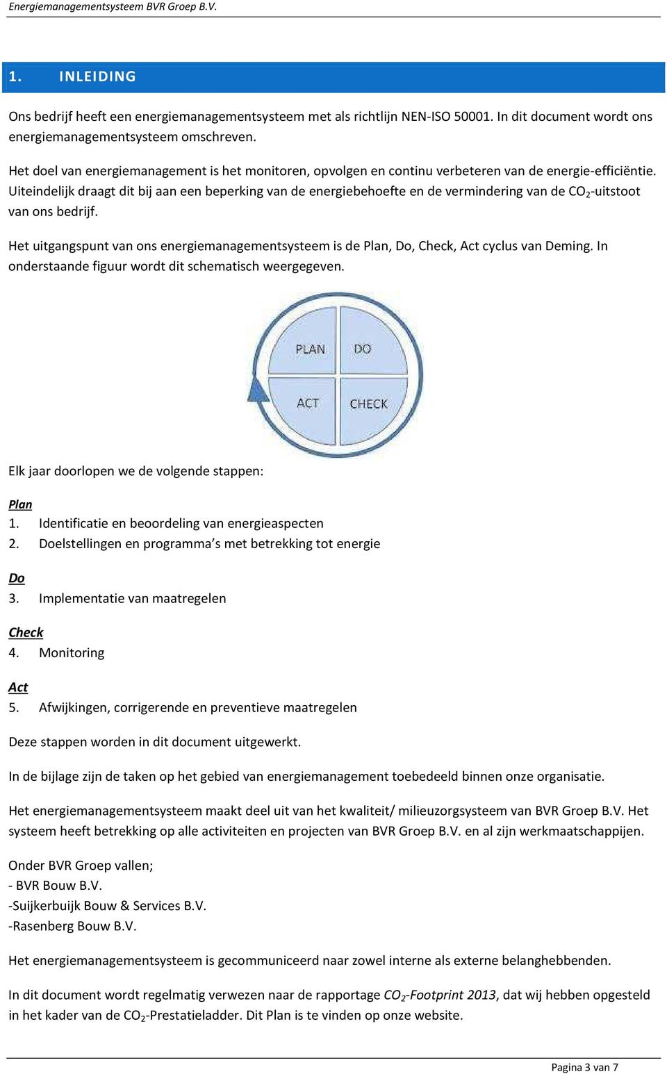 Uiteindelijk draagt dit bij aan een beperking van de energiebehoefte en de vermindering van de CO 2 -uitstoot van ons bedrijf.