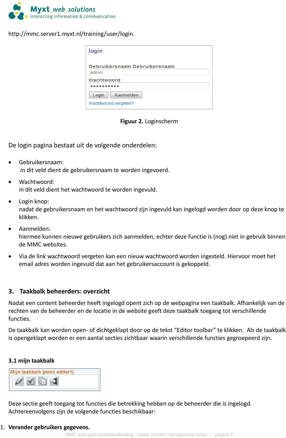 Aanmelden: hiermee kunnen nieuwe gebruikers zich aanmelden, echter deze functie is (nog) niet in gebruik binnen de MMC websites.