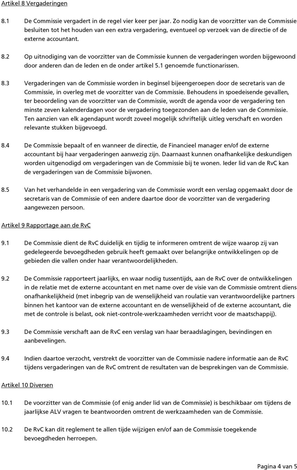 2 Op uitnodiging van de voorzitter van de Commissie kunnen de vergaderingen worden bijgewoond door anderen dan de leden en de onder artikel 5.1 genoemde functionarissen. 8.