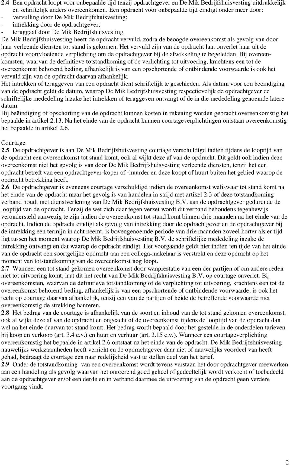De Mik Bedrijfshuisvesting heeft de opdracht vervuld, zodra de beoogde overeenkomst als gevolg van door haar verleende diensten tot stand is gekomen.