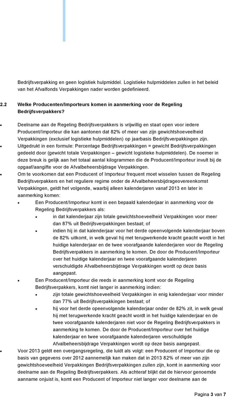 Deelname aan de Regeling Bedrijfsverpakkers is vrijwillig en staat open voor iedere Producent/Importeur die kan aantonen dat 82% of meer van zijn gewichtshoeveelheid Verpakkingen (exclusief