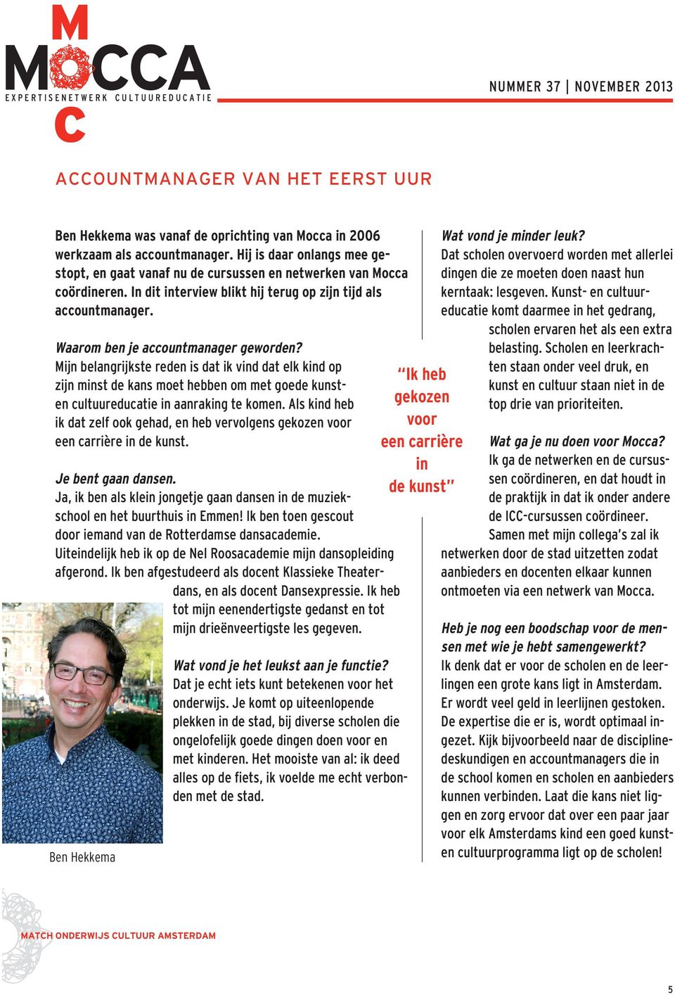 Waarom ben je accountmanager geworden? Mijn belangrijkste reden is dat ik vind dat elk kind op zijn minst de kans moet hebben om met goede kunsten cultuureducatie in aanraking te komen.