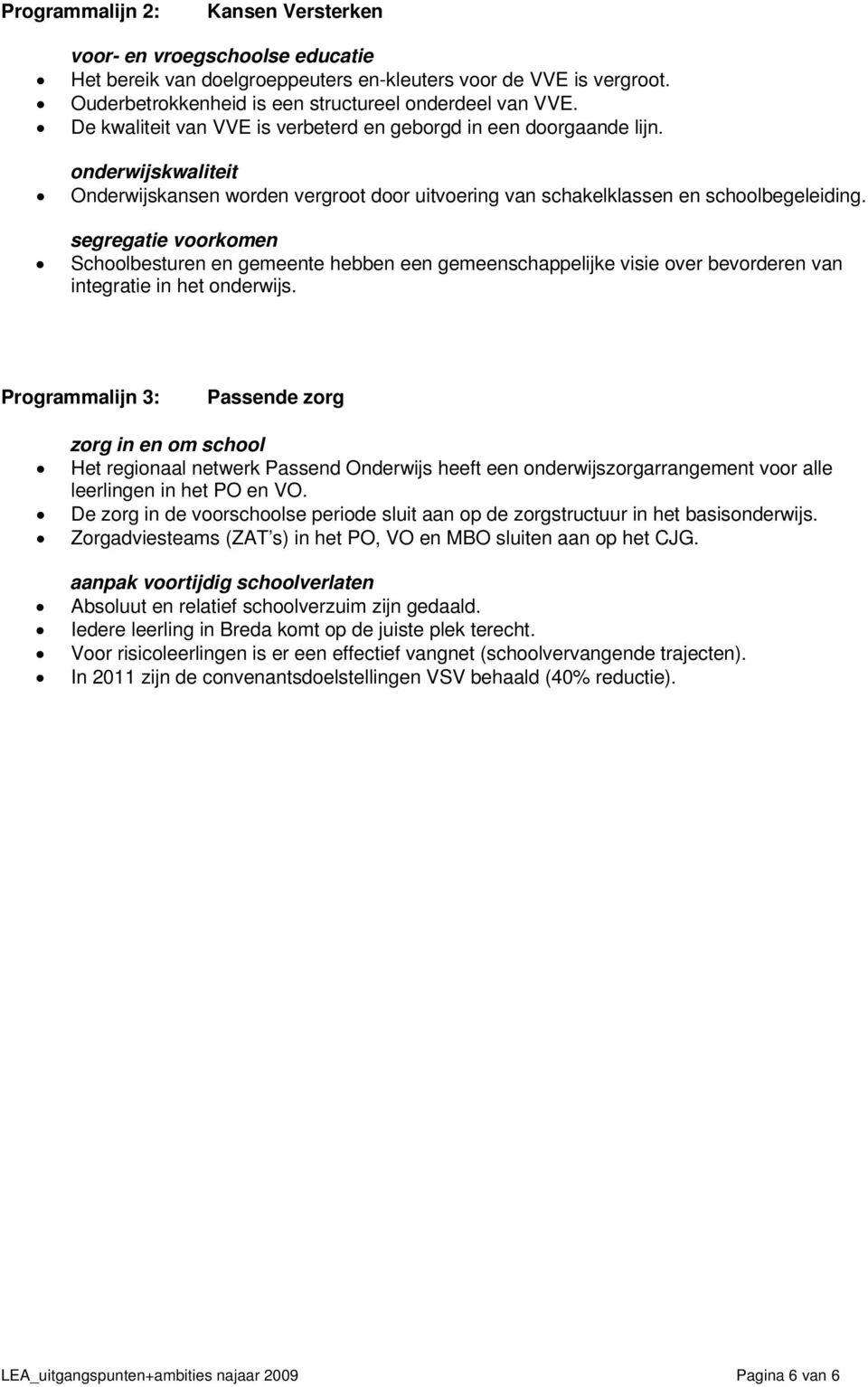 segregatie voorkomen Schoolbesturen en gemeente hebben een gemeenschappelijke visie over bevorderen van integratie in het onderwijs.