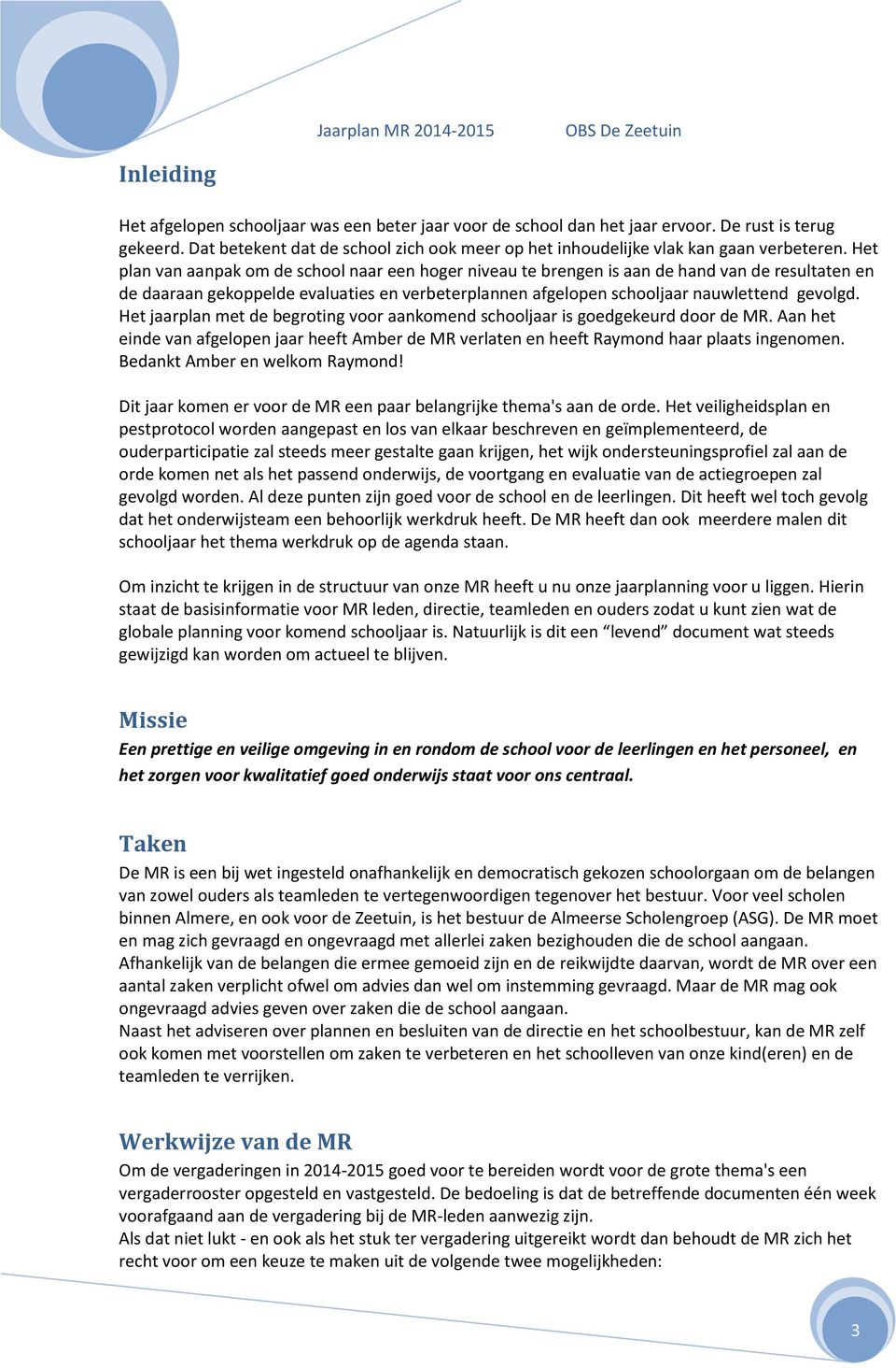 Het plan van aanpak om de school naar een hoger niveau te brengen is aan de hand van de resultaten en de daaraan gekoppelde evaluaties en verbeterplannen afgelopen schooljaar nauwlettend gevolgd.