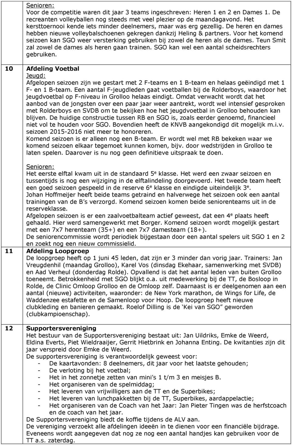 Voor het komend seizoen kan SGO weer versterking gebruiken bij zowel de heren als de dames. Teun Smit zal zowel de dames als heren gaan trainen. SGO kan wel een aantal scheidsrechters gebruiken.