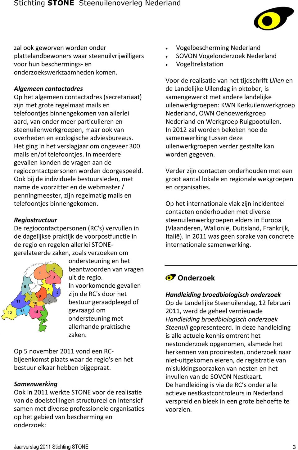 steenuilenwerkgroepen, maar ook van overheden en ecologische adviesbureaus. Het ging in het verslagjaar om ongeveer 300 mails en/of telefoontjes.