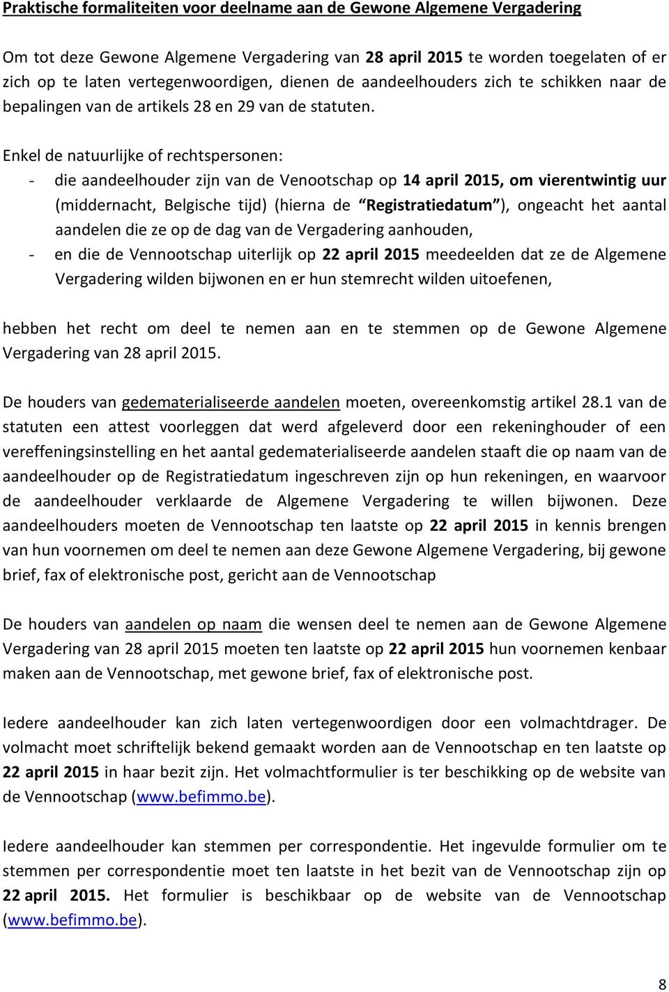 Enkel de natuurlijke of rechtspersonen: - die aandeelhouder zijn van de Venootschap op 14 april 2015, om vierentwintig uur (middernacht, Belgische tijd) (hierna de Registratiedatum ), ongeacht het
