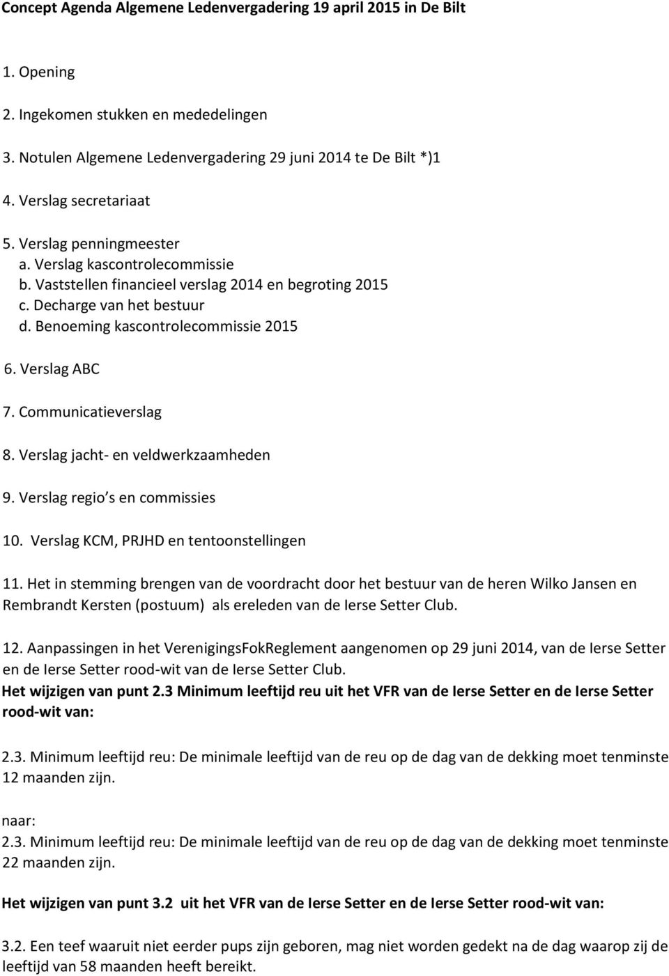 Benoeming kascontrolecommissie 2015 6. Verslag ABC 7. Communicatieverslag 8. Verslag jacht- en veldwerkzaamheden 9. Verslag regio s en commissies 10. Verslag KCM, PRJHD en tentoonstellingen 11.