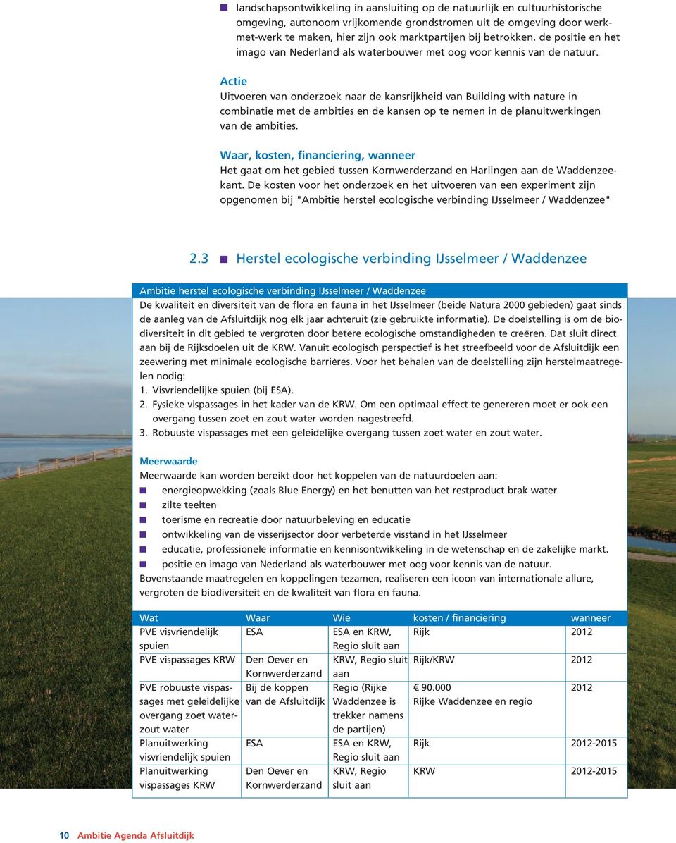 Actie Uitvoeren van onderzoek naar de kansrijkheid van Building with nature in combinatie met de ambities en de kansen op te nemen in de planuitwerkingen van de ambities.