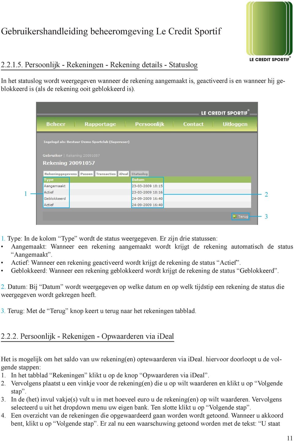 geblokkeerd is). 2 3. Type: In de kolom Type wordt de status weergegeven. Er zijn drie statussen: Aangemaakt: Wanneer een rekening aangemaakt wordt krijgt de rekening automatisch de status Aangemaakt.