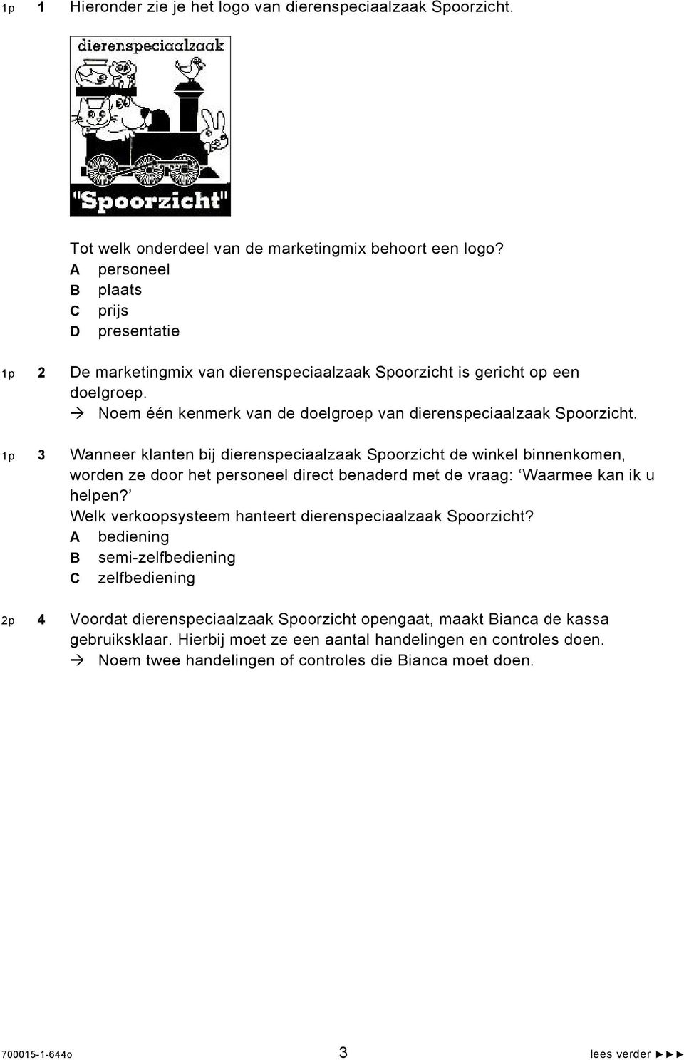 1p 3 Wanneer klanten bij dierenspeciaalzaak Spoorzicht de winkel binnenkomen, worden ze door het personeel direct benaderd met de vraag: Waarmee kan ik u helpen?